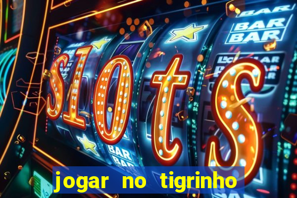 jogar no tigrinho sem deposito